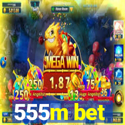 555m bet